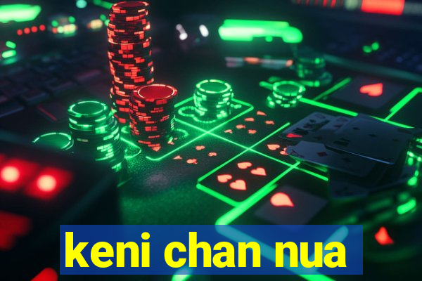 keni chan nua